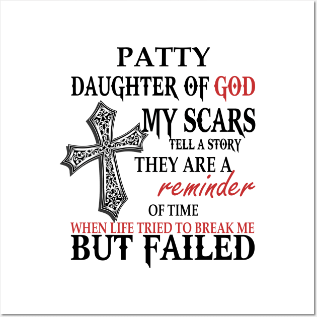 Patty Daughter of God My Scars Tell A Story They Are A Reminder Of Time When Life Tried To Break Me but Failed T-shirt Wall Art by Annorazroe Graphic